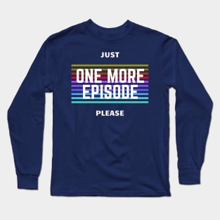 One more Episode Series junkie TV Pop Culture Long Sleeve T-Shirt